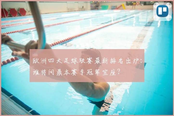 欧洲四大足球联赛最新排名出炉：谁将问鼎本赛季冠军宝座？